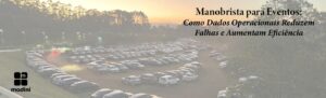 Read more about the article Manobrista para Eventos: Como Dados Operacionais Reduzem Falhas e Aumentam Eficiência